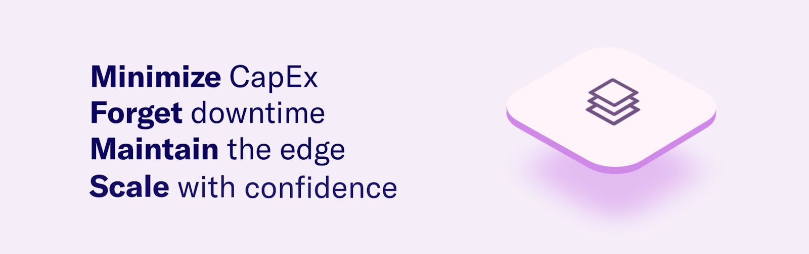 minimize capex, forget downtime, maintain the edge, scale with confidence